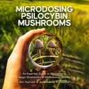 Microdosing Psilocybin Mushrooms: An Essential Guide to Microdosing Magic Mushrooms & Microdosing Jo Audiobook