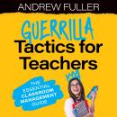 Guerrilla Tactics for Teachers: The Essential Classroom Management Guide Audiobook