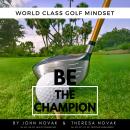 BE the Champion: World Class Golf Mindset by John Novak & Theresa Novak Audiobook