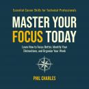 Master Your Focus Today: Learn How to Focus Better, Identify Your Distractions, and Organize Your We Audiobook