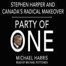 Party of One: Stephen Harper and his Radical Makeover of Canada, Micheal Harris