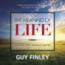Meaning of Life: Making Every Moment Matter, Guy Finley