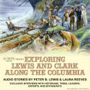 Exploring Lewis and Clark Along the Columbia: Audio stories with exclusive interviews with Lewis and Audiobook