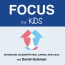 Focus for Kids: Enhancing Concentration, Caring, and Calm, Daniel Goleman