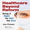 Healthcare Beyond Reform: Doing it Right for Half the Cost Audiobook
