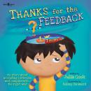 Thanks For the Feedback…(I Think!): My story about accepting criticism and compliments the right way Audiobook