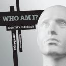 Who Am I?: Identity in Christ Audiobook