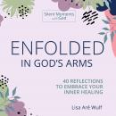 Enfolded in God's Arms: 40 Reflections to Embrace Your Inner Healing Audiobook