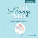 You Always Matter: Resting in God's Tender Embrace Audiobook