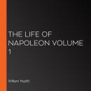 The Life of Napoleon: Volume 1 Audiobook