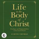 Life in the Body of Christ: Privileges and Responsibilities in the Local Church Audiobook