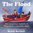 Flood: The Dangerous Exploits of Three Girls, a Cat and a Boat (The Elizabeth Books) (Volume 4), Wendy Bartlett