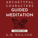 The Maiden Arc: Coming of Age: Archetypal Character Guided Meditation for Writers Audiobook