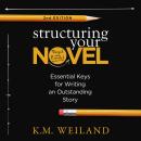 Structuring Your Novel (2nd Edition): Essential Keys for Writing an Outstanding Story Audiobook