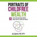 Portraits of Childfree Wealth: 26 stories about how being Childfree impacts your  life, wealth, and  Audiobook