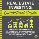 Real Estate Investing QuickStart Guide: The Simplified Beginner’s Guide to Successfully Securing Fin Audiobook