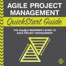Agile Project Management QuickStart Guide: A Simplified Beginners Guide To Agile Project Management Audiobook