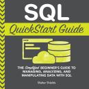 SQL QuickStart Guide: The Simplified Beginner's Guide to Managing, Analyzing, and Manipulating Data  Audiobook