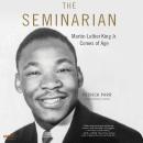 The Seminarian: Martin Luther King Jr. Comes of Age 