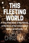 This Fleeting World:A Very Small Book of Big History: The Story of the Universe and History of Humanity