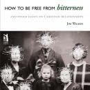 How to be Free from Bitterness: and other essays on Christian Relationship Audiobook