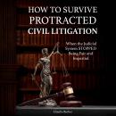 How to Survive Protracted Civil  Litigation When the Judicial System STOPPED Being Fair and Impartia Audiobook