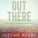 Out There: A Short Tale of the Weird and Wonderful, Justine Avery