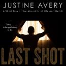 Last Shot: A Short Tale of the Absurdity of Life and Death, Justine Avery