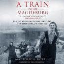 Cover of A TRAIN NEAR MAGDEBURG: The Holocaust, the survivors, and the American soldiers who saved them