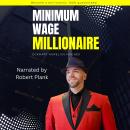 Minimum Wage Millionaire (Narrated by Robert Plank): How to Become a Millionaire, 100% Guaranteed Audiobook
