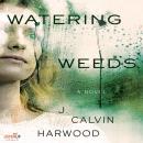 Watering Weeds: A Novel Audiobook