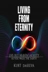 Living from Eternity: Live Out Heaven's Reality As You Walk the Earth