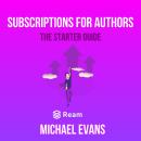 Subscriptions for Authors: How to Make Consistent, Sustainable Income from Your Stories Audiobook