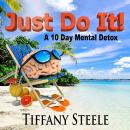 Just Do It!: A 10 Day Mental Detox Audiobook