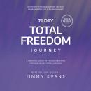 21 Day Total Freedom Journey: A Personal Guide to Finding Freedom for Your Heart, Mind, and Soul Audiobook