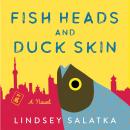 Fish Heads and Duck Skin: A Novel Audiobook