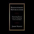 Rediscovering Republicanism: Renewing America with Our Founding Vision and Values Audiobook