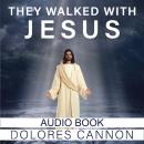 They Walked with Jesus: Past Life Experiences with Christ Audiobook