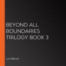 Beyond All Boundaries Trilogy Book 3 Audiobook