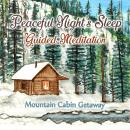 Peaceful Night's Sleep Guided Meditation: Mountain Cabin Getaway Audiobook