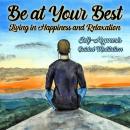 Be Your Best, Living in Happiness and Relaxation: Self Hypnosis Guided Meditation Audiobook