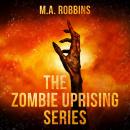 Zombie Uprising Series: Books One Through Five, M.A. Robbins