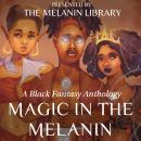 Magic in the Melanin: A Black Fantasy Anthology Audiobook