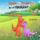 Where Do Dinosaurs Go On Vacation? Audiobook