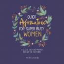 Quick Affirmations for Super Busy Women: A to Z of Easy Pick-Me-Ups for Not-So-Easy Days Audiobook