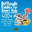 Difficult Riddles for Smart Kids: 300+ More Difficult Riddles and Brain Teasers Your Family Will Lov Audiobook
