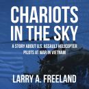 Chariots in the Sky: A Story About U.S. Army Assault Helicopter Pilots at War in Vietnam Audiobook