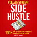 College Student Side Hustle: 100+ Ways to Start Making Extra Money for the Broke College Student Audiobook