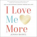 I Love Me More: How to Find Happiness and Success through Self-Love Audiobook