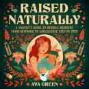 Raised Naturally: A Parent’s Guide to Herbal Medicine From Newborn to Adolescence Step by Step Audiobook